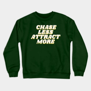 chase less attract more Crewneck Sweatshirt